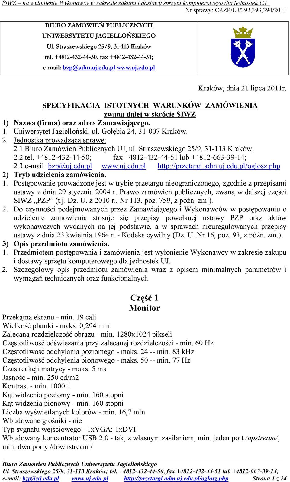1.Biuro Zamówień Publicznych UJ, ul. Straszewskiego 25/9, 31-113 Kraków; 2.2.tel. +4812-432-44-50; fax +4812-432-44-51 lub +4812-663-39-14; 2.3.e-mail: bzp@uj.edu.pl www.uj.edu.pl http://przetargi.
