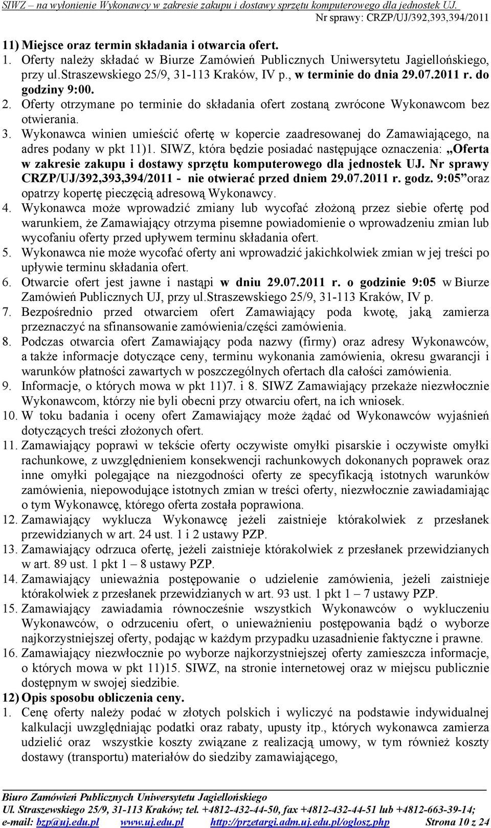 Wykonawca winien umieścić ofertę w kopercie zaadresowanej do Zamawiającego, na adres podany w pkt 11)1.