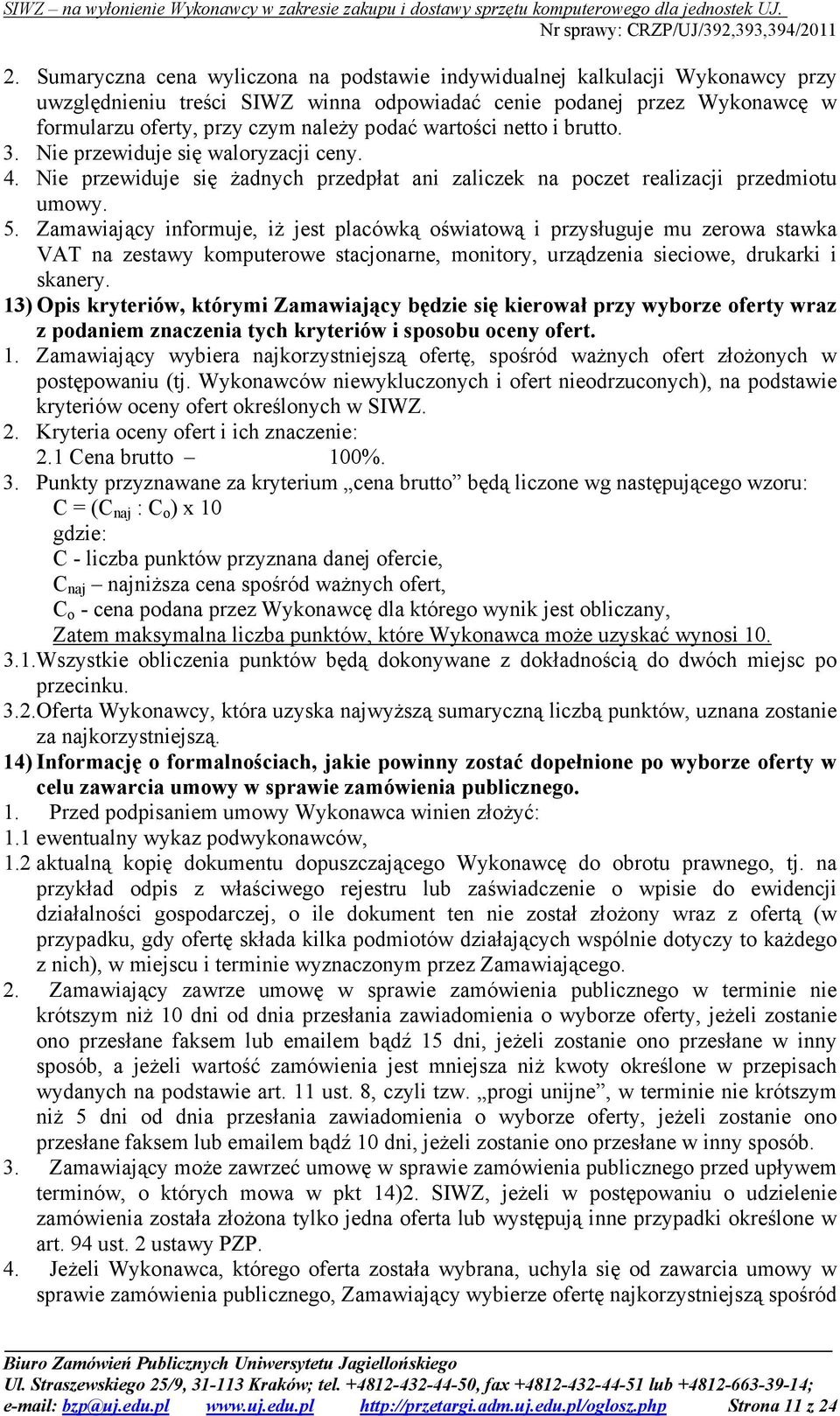 Zamawiający informuje, iŝ jest placówką oświatową i przysługuje mu zerowa stawka VAT na zestawy komputerowe stacjonarne, monitory, urządzenia sieciowe, drukarki i skanery.