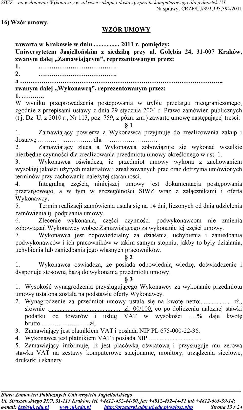 .. W wyniku przeprowadzenia postępowania w trybie przetargu nieograniczonego, zgodnie z przepisami ustawy z dnia 29 stycznia 2004 r. Prawo zamówień publicznych (t.j. Dz. U. z 2010 r., Nr 113, poz.
