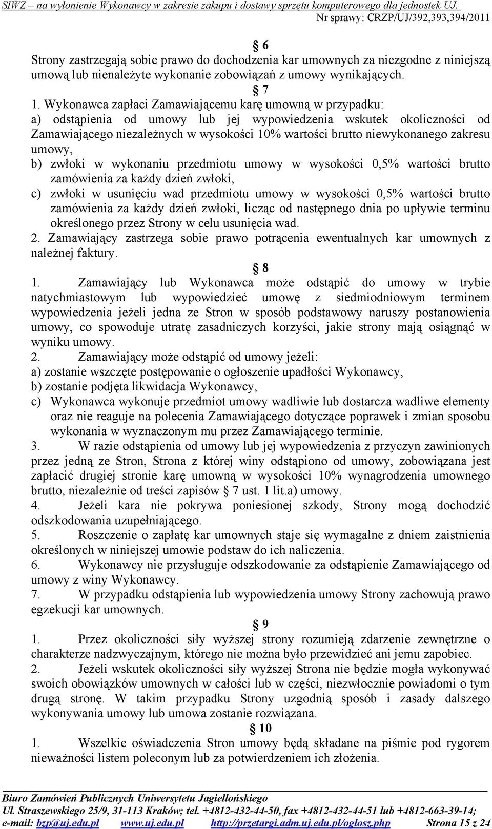 zakresu umowy, b) zwłoki w wykonaniu przedmiotu umowy w wysokości 0,5% wartości brutto zamówienia za kaŝdy dzień zwłoki, c) zwłoki w usunięciu wad przedmiotu umowy w wysokości 0,5% wartości brutto