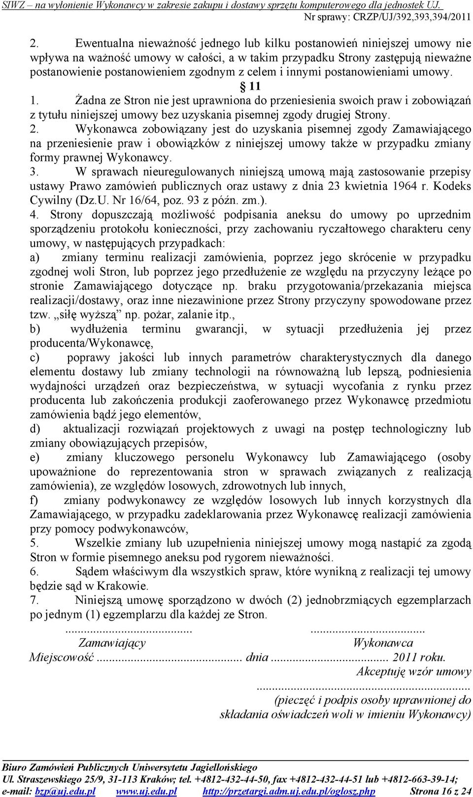 Wykonawca zobowiązany jest do uzyskania pisemnej zgody Zamawiającego na przeniesienie praw i obowiązków z niniejszej umowy takŝe w przypadku zmiany formy prawnej Wykonawcy. 3.