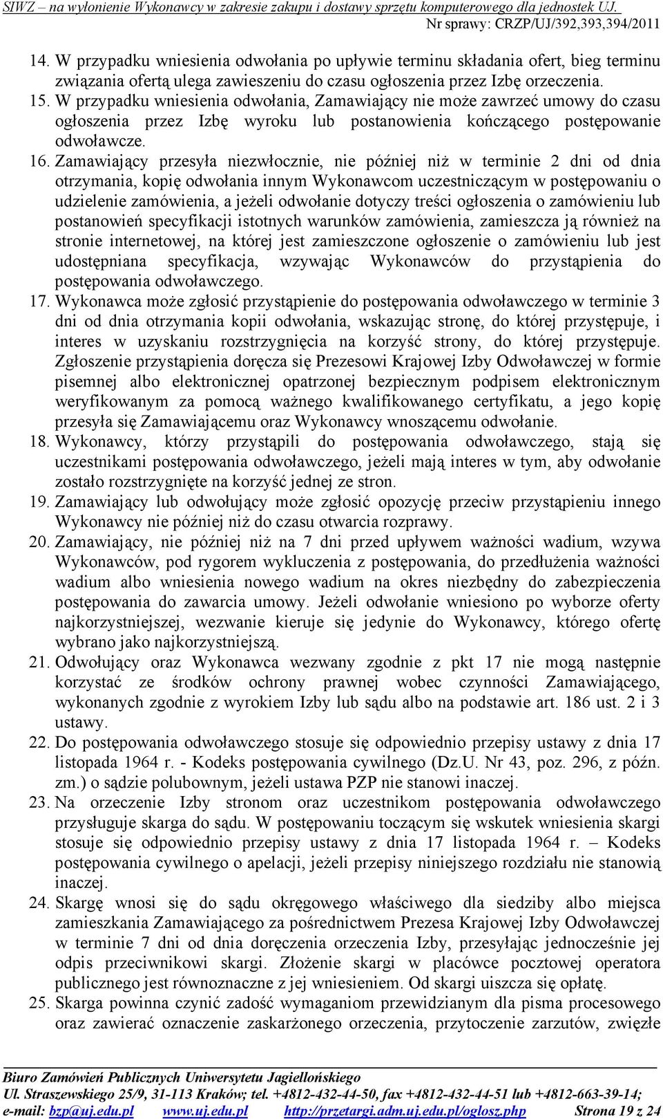 Zamawiający przesyła niezwłocznie, nie później niŝ w terminie 2 dni od dnia otrzymania, kopię odwołania innym Wykonawcom uczestniczącym w postępowaniu o udzielenie zamówienia, a jeŝeli odwołanie