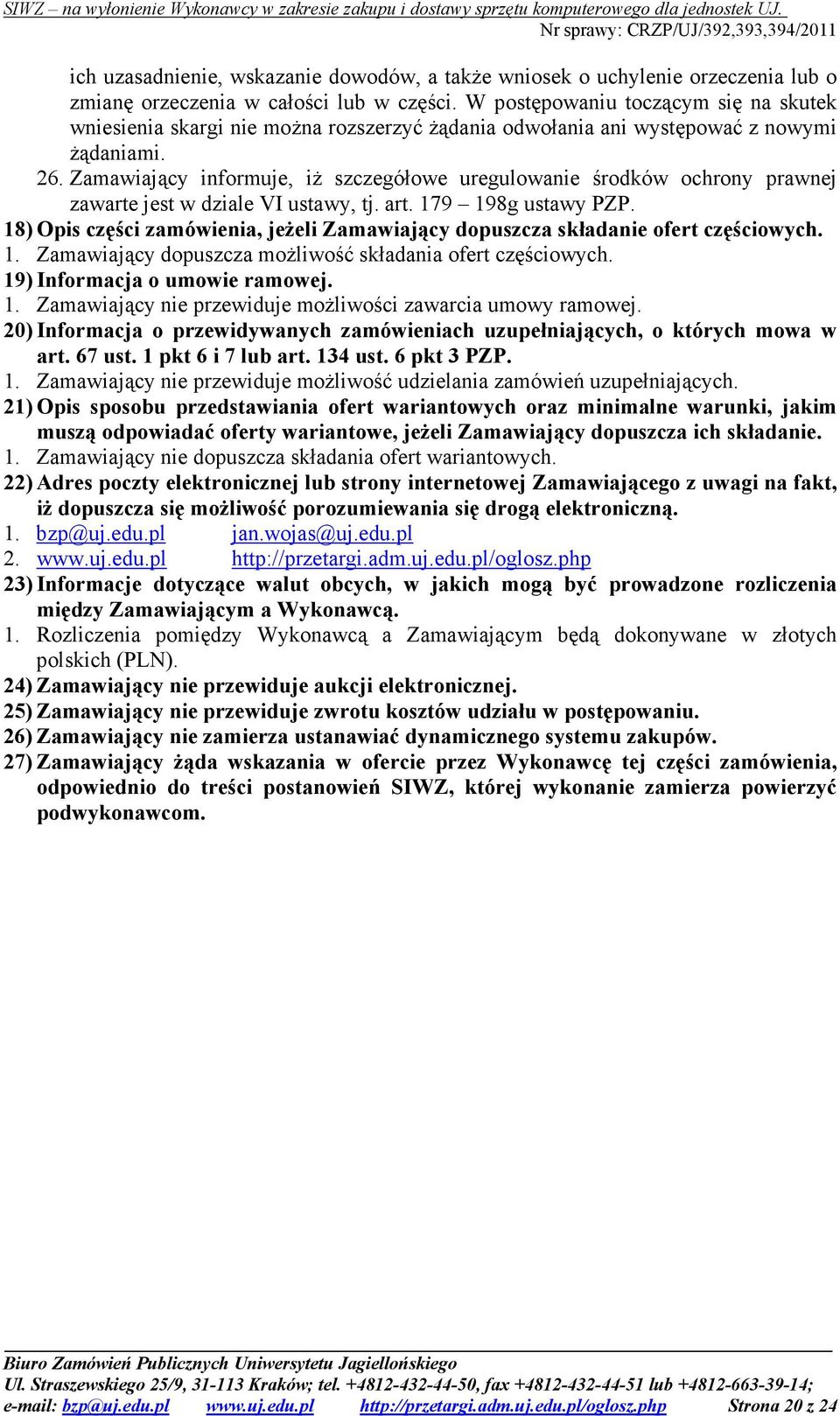 Zamawiający informuje, iŝ szczegółowe uregulowanie środków ochrony prawnej zawarte jest w dziale VI ustawy, tj. art. 179 198g ustawy PZP.