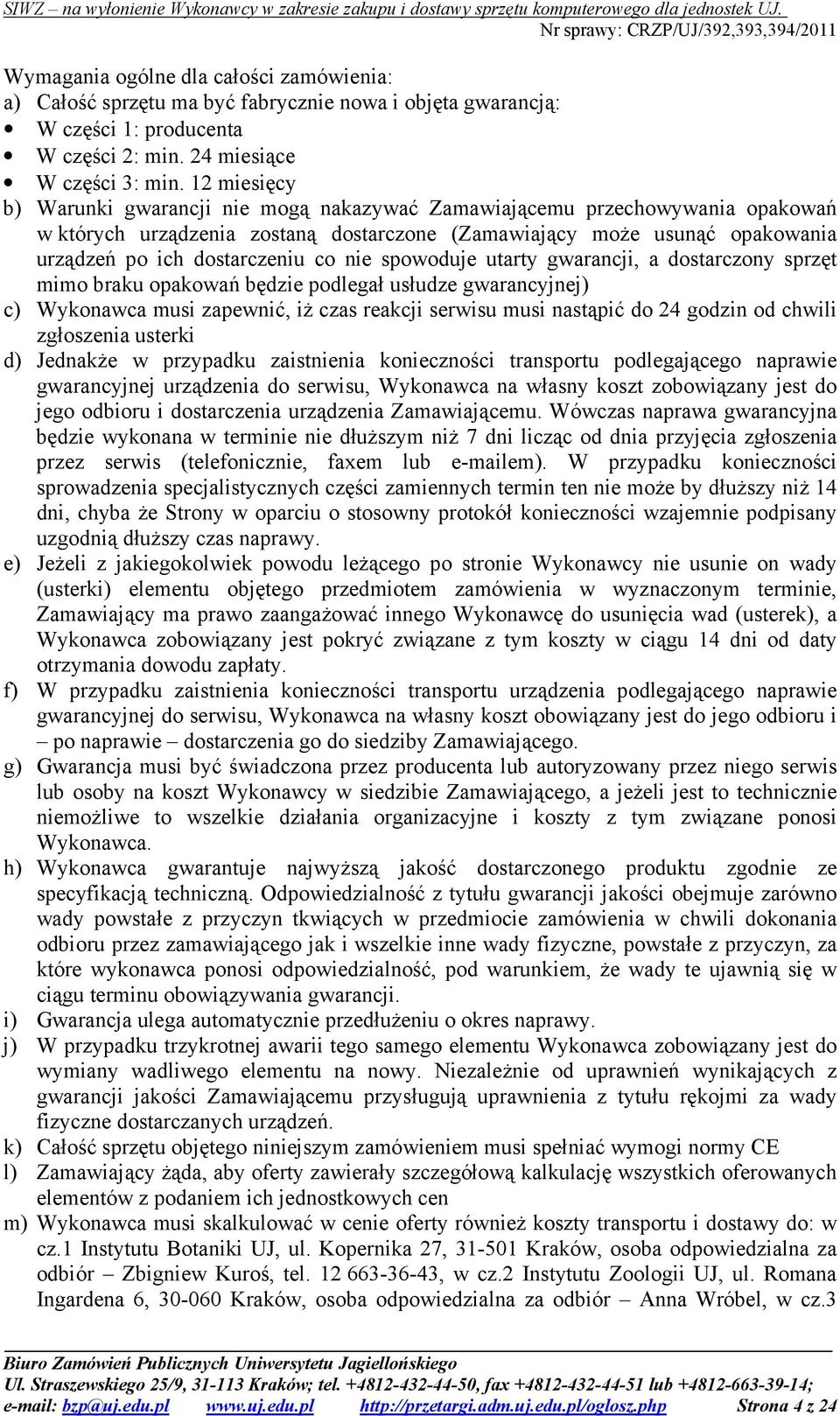 nie spowoduje utarty gwarancji, a dostarczony sprzęt mimo braku opakowań będzie podlegał usłudze gwarancyjnej) c) Wykonawca musi zapewnić, iŝ czas reakcji serwisu musi nastąpić do 24 godzin od chwili