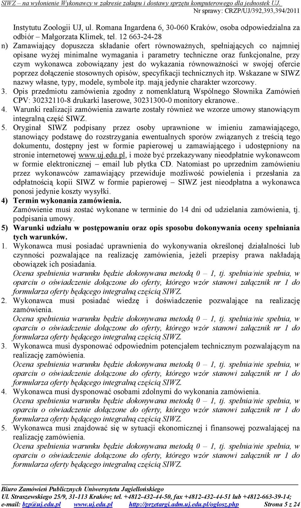 zobowiązany jest do wykazania równowaŝności w swojej ofercie poprzez dołączenie stosownych opisów, specyfikacji technicznych itp. Wskazane w SIWZ nazwy własne, typy, modele, symbole itp.