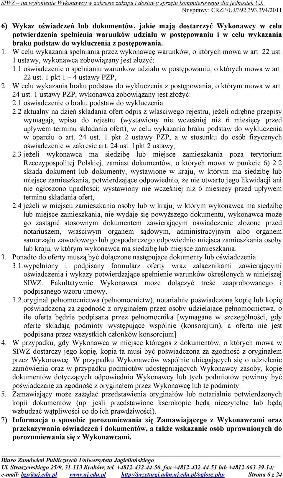 1 oświadczenie o spełnianiu warunków udziału w postępowaniu, o których mowa w art. 22 ust. 1 pkt 1 4 ustawy PZP, 2. W celu wykazania braku podstaw do wykluczenia z postępowania, o którym mowa w art.