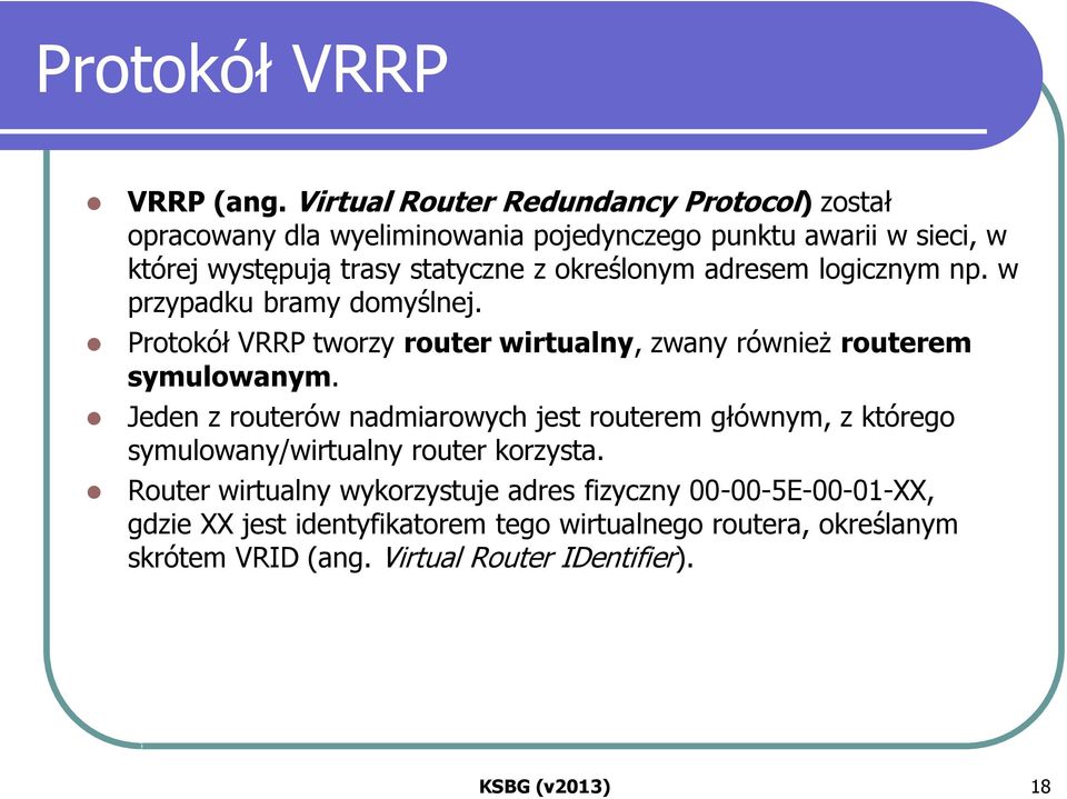 określonym adresem logicznym np. w przypadku bramy domyślnej. Protokół VRRP tworzy router wirtualny, zwany również routerem symulowanym.