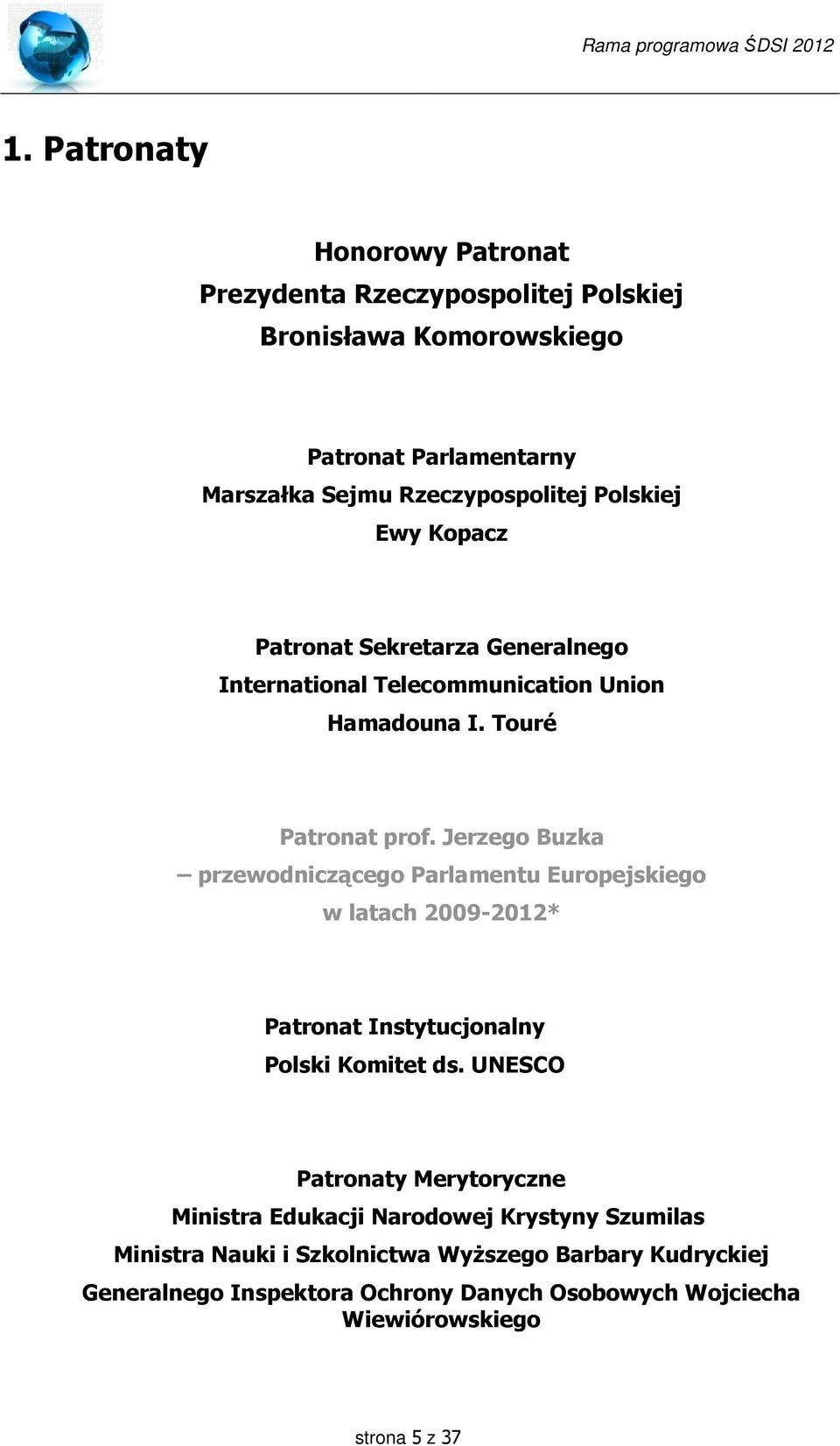 Jerzego Buzka przewodniczącego Parlamentu Europejskiego w latach 2009-2012* Patronat Instytucjonalny Polski Komitet ds.