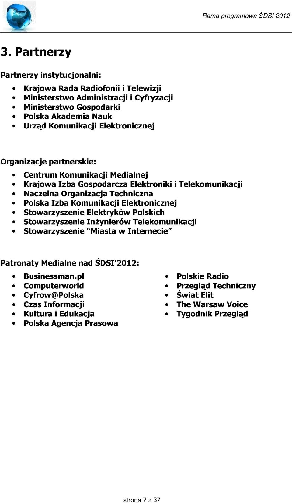 Komunikacji Elektronicznej Stowarzyszenie Elektryków Polskich Stowarzyszenie Inżynierów Telekomunikacji Stowarzyszenie Miasta w Internecie Patronaty Medialne nad ŚDSI 2012: