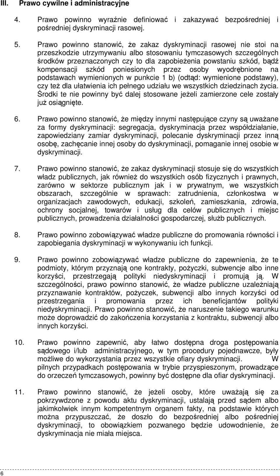 bądź kompensacji szkód poniesionych przez osoby wyodrębnione na podstawach wymienionych w punkcie 1 b) (odtąd: wymienione podstawy), czy teŝ dla ułatwienia ich pełnego udziału we wszystkich