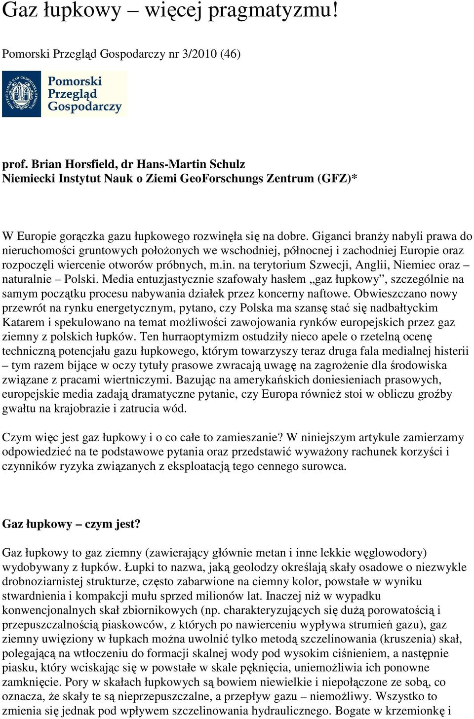 Giganci branŝy nabyli prawa do nieruchomości gruntowych połoŝonych we wschodniej, północnej i zachodniej Europie oraz rozpoczęli wiercenie otworów próbnych, m.in.