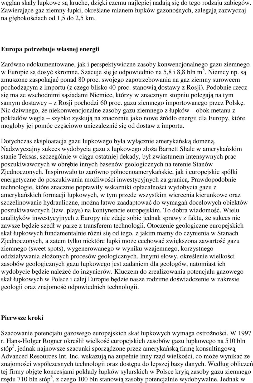 Europa potrzebuje własnej energii Zarówno udokumentowane, jak i perspektywiczne zasoby konwencjonalnego gazu ziemnego w Europie są dosyć skromne. Szacuje się je odpowiednio na 5,8 i 8,8 bln m 3.