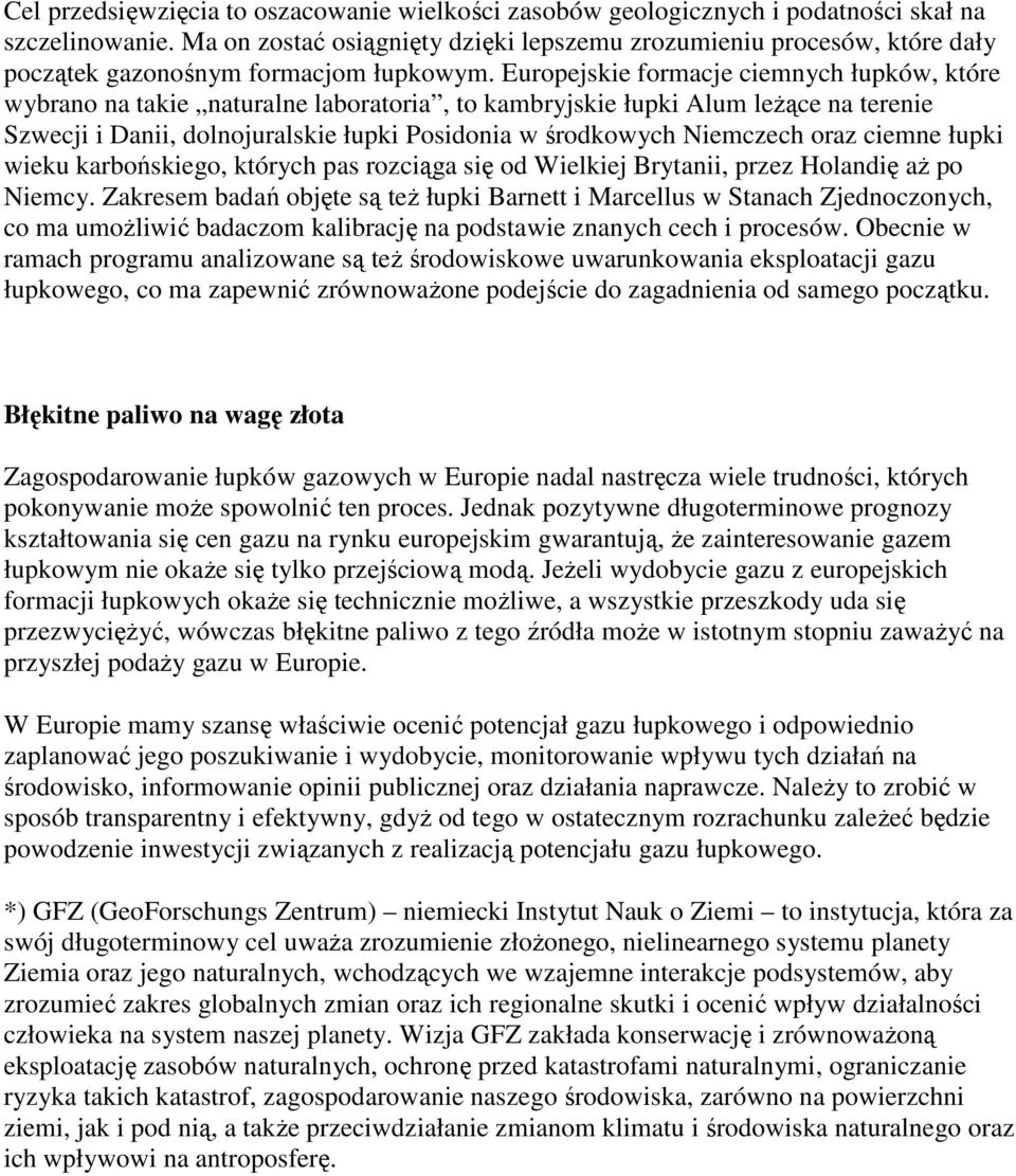 Europejskie formacje ciemnych łupków, które wybrano na takie naturalne laboratoria, to kambryjskie łupki Alum leŝące na terenie Szwecji i Danii, dolnojuralskie łupki Posidonia w środkowych Niemczech