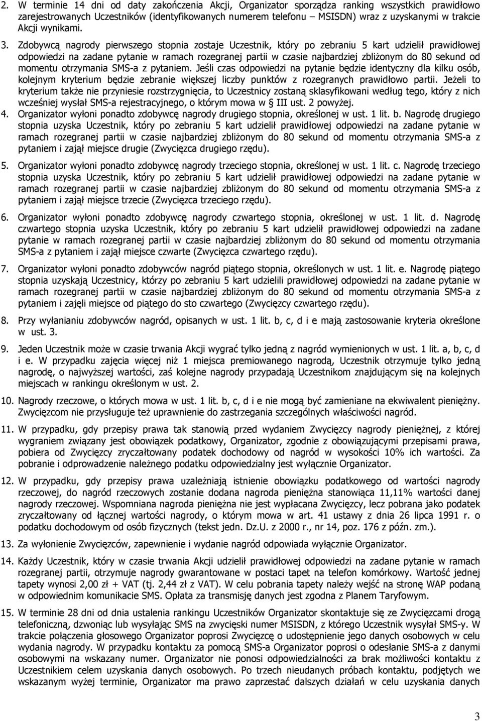 Zdobywcą nagrody pierwszego stopnia zostaje Uczestnik, który po zebraniu 5 kart udzielił prawidłowej odpowiedzi na zadane pytanie w ramach rozegranej partii w czasie najbardziej zbliŝonym do 80