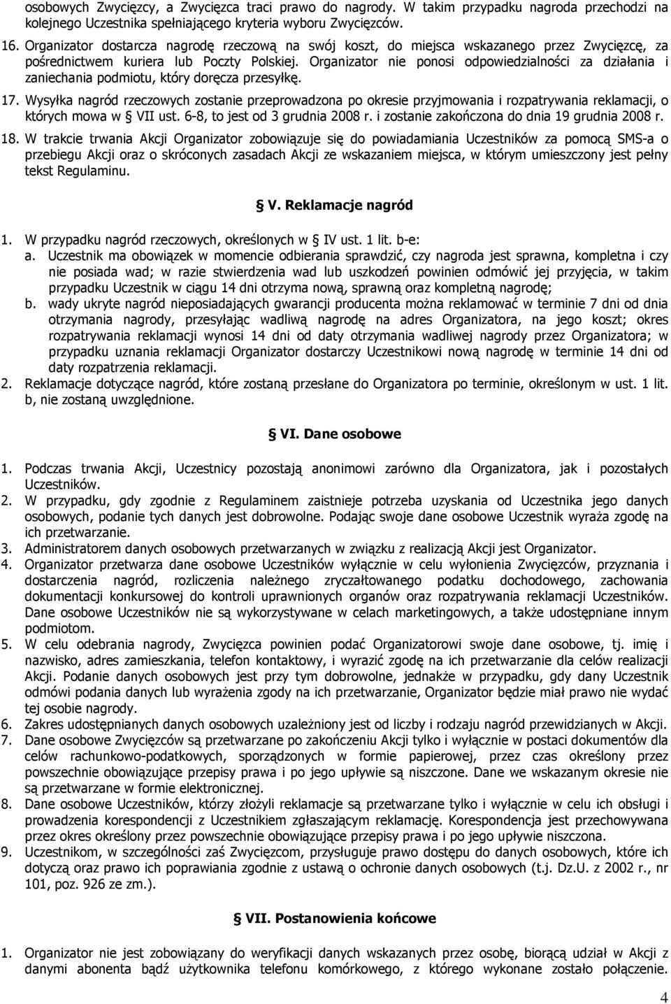 Organizator nie ponosi odpowiedzialności za działania i zaniechania podmiotu, który doręcza przesyłkę. 17.