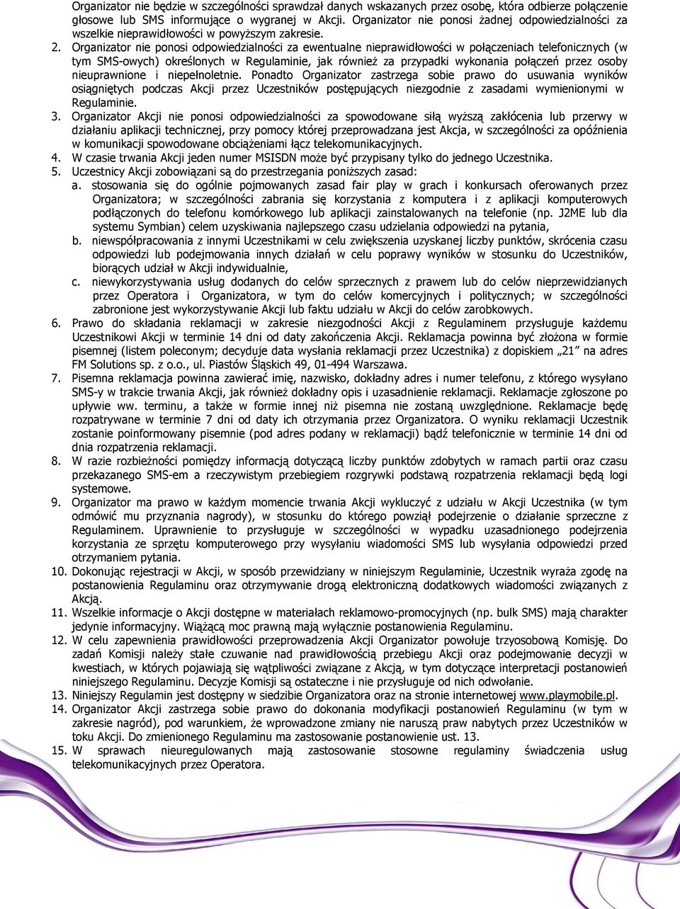Organizator nie ponosi odpowiedzialności za ewentualne nieprawidłowości w połączeniach telefonicznych (w tym SMS-owych) określonych w Regulaminie, jak równieŝ za przypadki wykonania połączeń przez