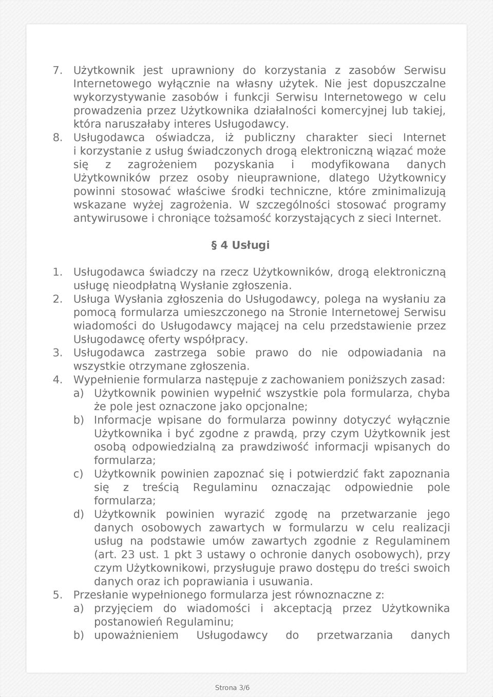 Usługodawca oświadcza, iż publiczny charakter sieci Internet i korzystanie z usług świadczonych drogą elektroniczną wiązać może się z zagrożeniem pozyskania i modyfikowana danych Użytkowników przez