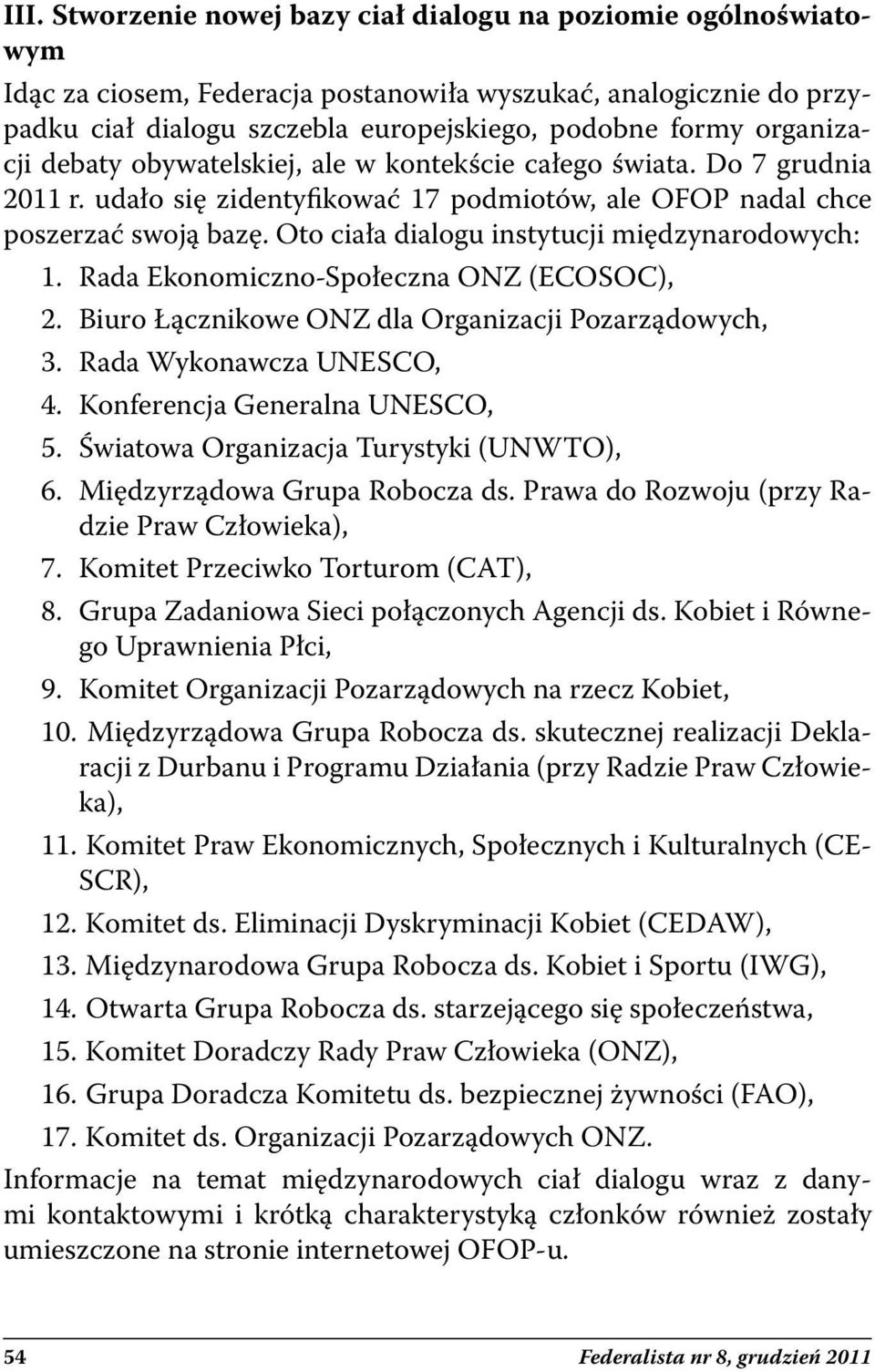 Oto ciała dialogu instytucji międzynarodowych: 1. Rada Ekonomiczno-Społeczna ONZ (ECOSOC), 2. Biuro Łącznikowe ONZ dla Organizacji Pozarządowych, 3. Rada Wykonawcza UNESCO, 4.