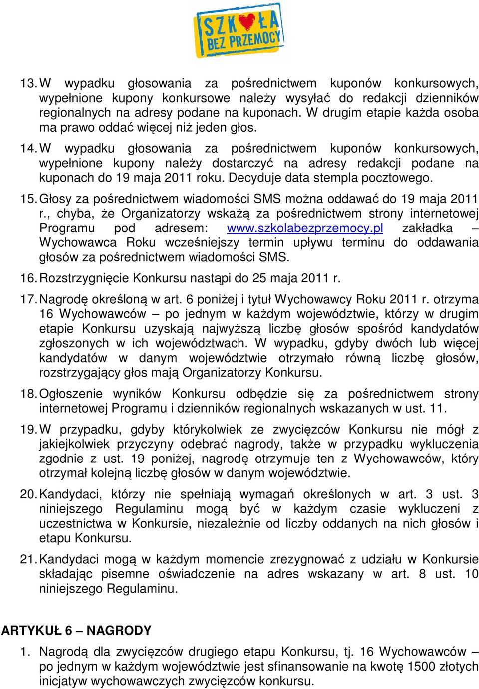 W wypadku głosowania za pośrednictwem kuponów konkursowych, wypełnione kupony należy dostarczyć na adresy redakcji podane na kuponach do 19 maja 2011 roku. Decyduje data stempla pocztowego. 15.