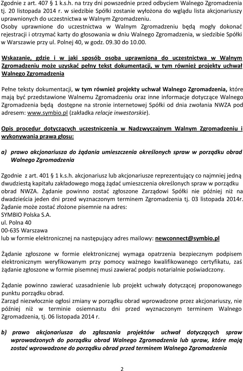 Osoby uprawnione do uczestnictwa w Walnym Zgromadzeniu będą mogły dokonad rejestracji i otrzymad karty do głosowania w dniu Walnego Zgromadzenia, w siedzibie Spółki w Warszawie przy ul.