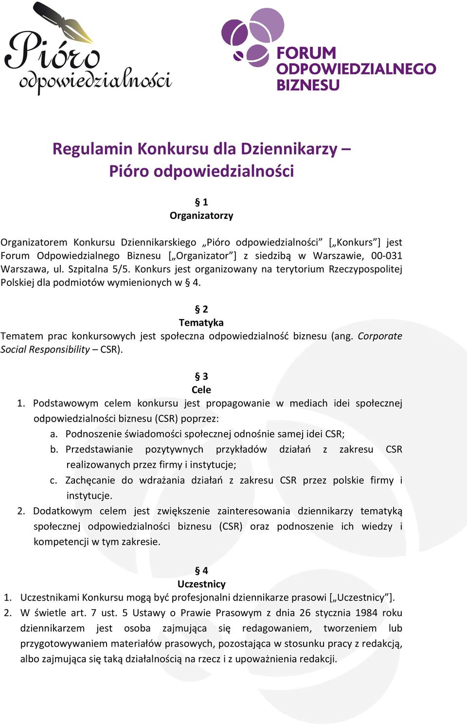 2 Tematyka Tematem prac konkursowych jest społeczna odpowiedzialność biznesu (ang. Corporate Social Responsibility CSR). 3 Cele 1.