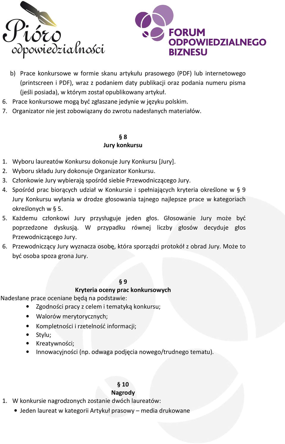 Wyboru laureatów Konkursu dokonuje Jury Konkursu [Jury]. 2. Wyboru składu Jury dokonuje Organizator Konkursu. 3. Członkowie Jury wybierają spośród siebie Przewodniczącego Jury. 4.