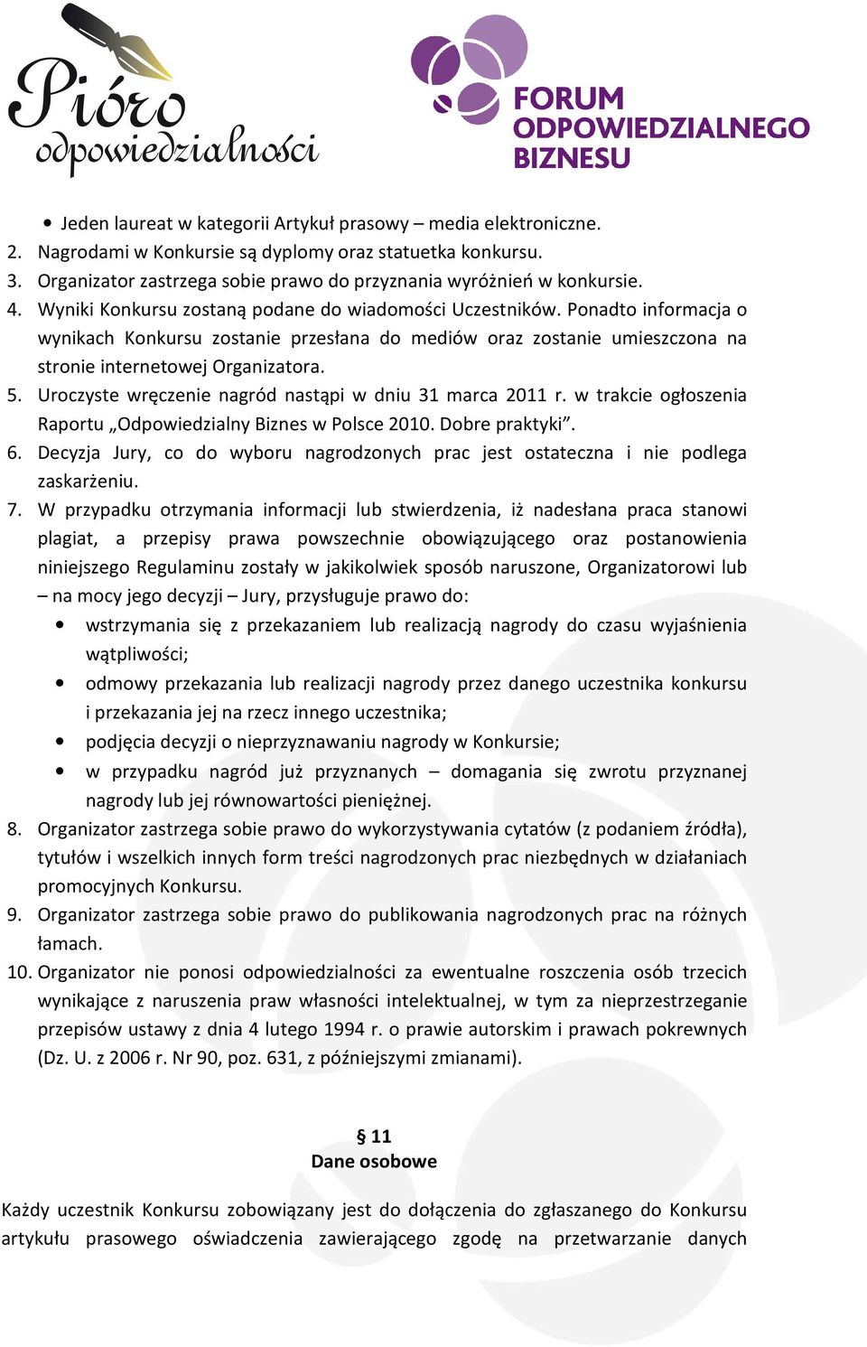 Uroczyste wręczenie nagród nastąpi w dniu 31 marca 2011 r. w trakcie ogłoszenia Raportu Odpowiedzialny Biznes w Polsce 2010. Dobre praktyki. 6.