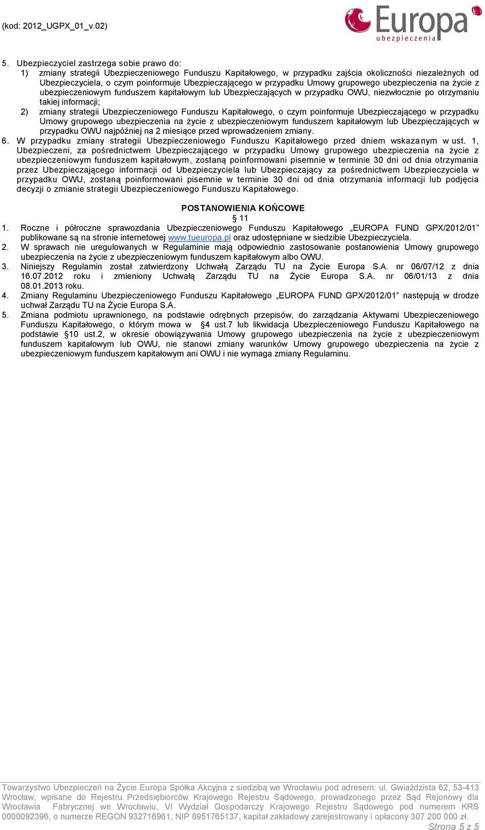 zmiany strategii Ubezpieczeniowego Funduszu Kapitałowego, o czym poinformuje Ubezpieczającego w przypadku Umowy grupowego ubezpieczenia na życie z ubezpieczeniowym funduszem kapitałowym lub