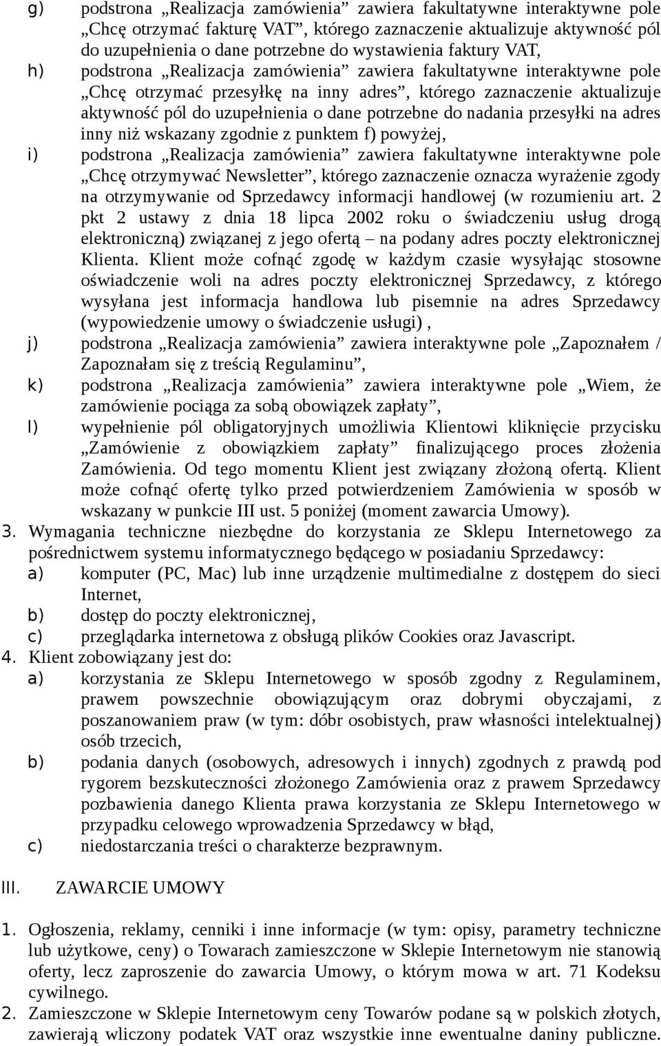 potrzebne do nadania przesyłki na adres inny niż wskazany zgodnie z punktem f) powyżej, i) podstrona Realizacja zamówienia zawiera fakultatywne interaktywne pole Chcę otrzymywać Newsletter, którego