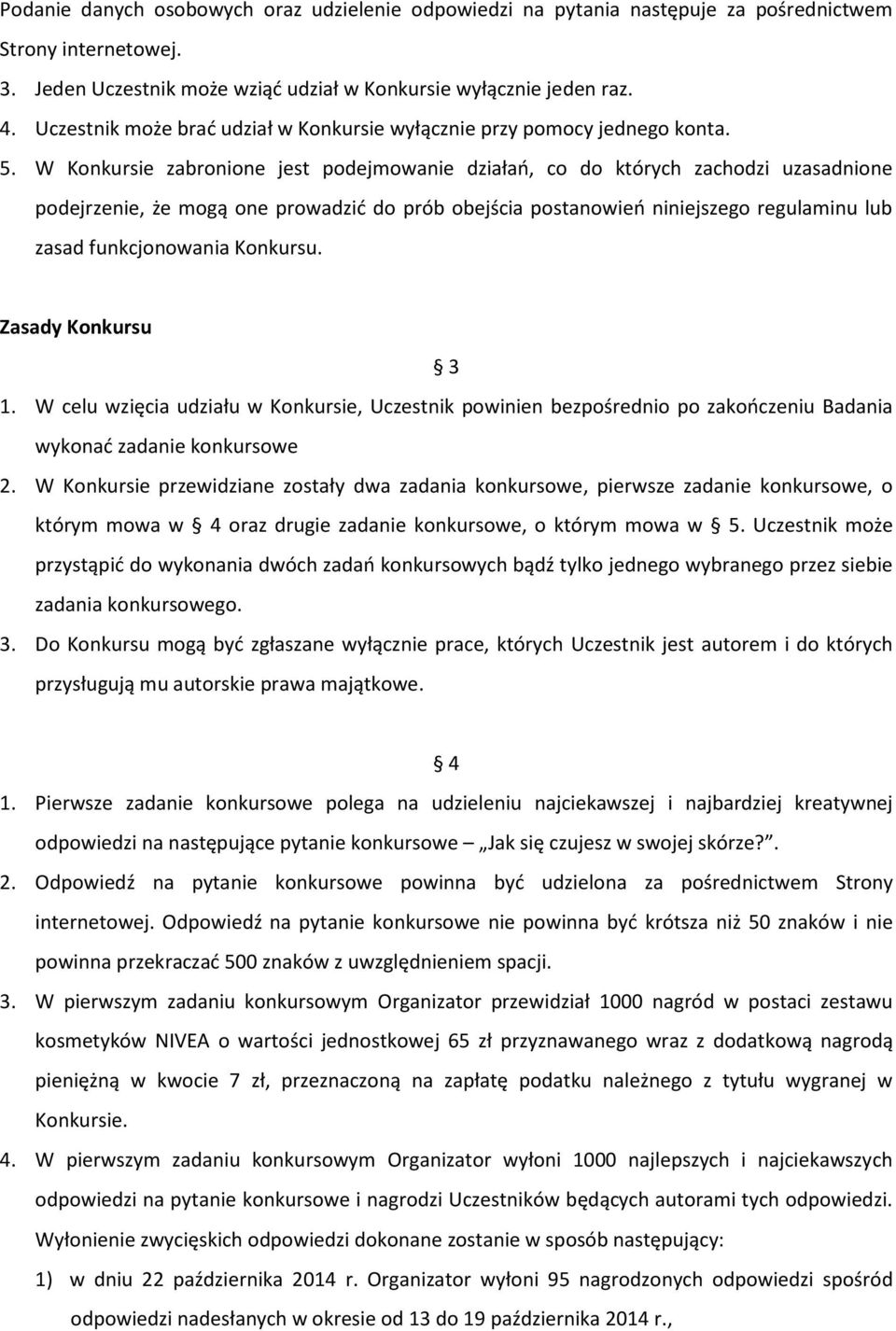 W Konkursie zabronione jest podejmowanie działań, co do których zachodzi uzasadnione podejrzenie, że mogą one prowadzić do prób obejścia postanowień niniejszego regulaminu lub zasad funkcjonowania