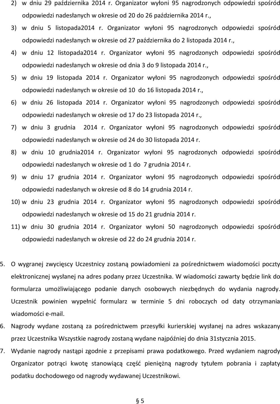 Organizator wyłoni 95 nagrodzonych odpowiedzi spośród odpowiedzi nadesłanych w okresie od dnia 3 do 9 listopada 2014 r., 5) w dniu 19 listopada 2014 r.