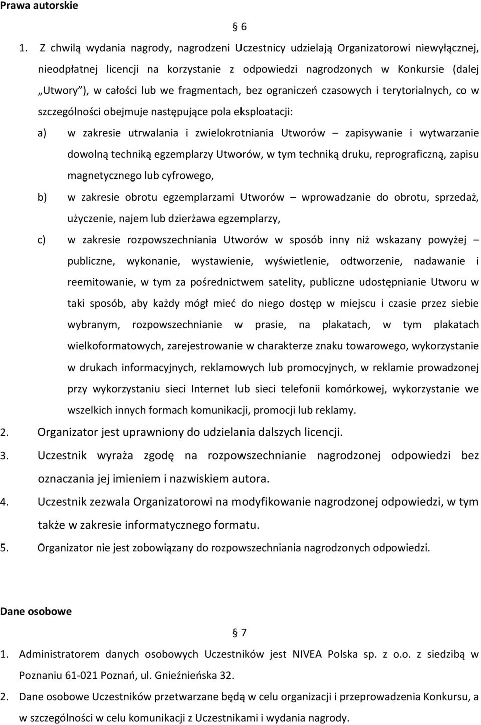 fragmentach, bez ograniczeń czasowych i terytorialnych, co w szczególności obejmuje następujące pola eksploatacji: a) w zakresie utrwalania i zwielokrotniania Utworów zapisywanie i wytwarzanie