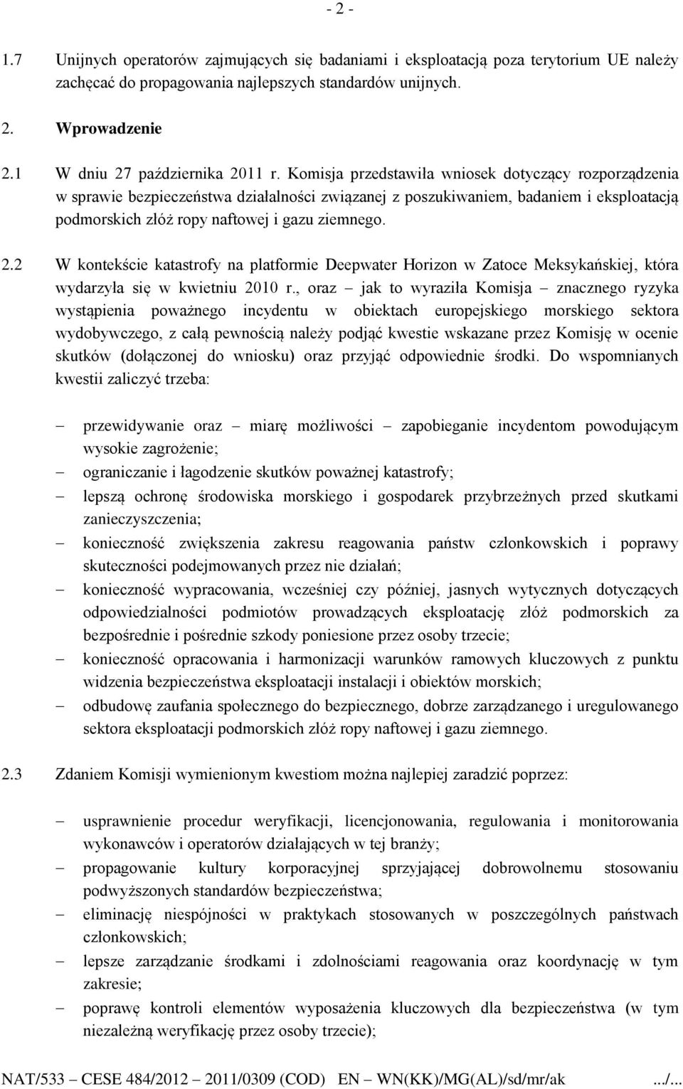 Komisja przedstawiła wniosek dotyczący rozporządzenia w sprawie bezpieczeństwa działalności związanej z poszukiwaniem, badaniem i eksploatacją podmorskich złóż ropy naftowej i gazu ziemnego. 2.