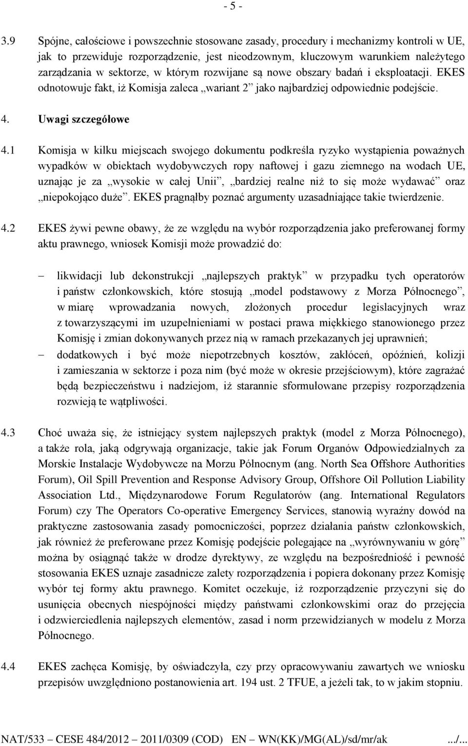 którym rozwijane są nowe obszary badań i eksploatacji. EKES odnotowuje fakt, iż Komisja zaleca wariant 2 jako najbardziej odpowiednie podejście. 4. Uwagi szczegółowe 4.