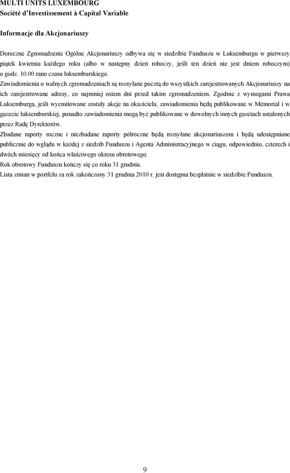 Zawiadomienia o walnych zgromadzeniach są rozsyłane pocztą do wszystkich zarejestrowanych Akcjonariuszy na ich zarejestrowane adresy, co najmniej osiem dni przed takim zgromadzeniem.