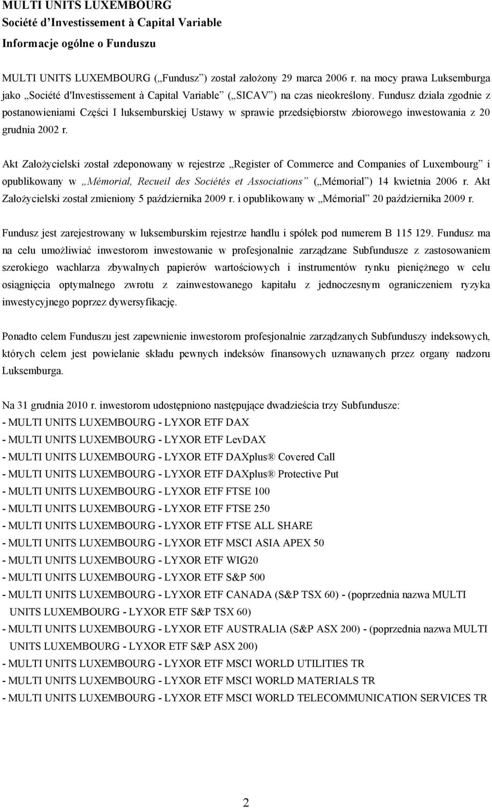 Fundusz działa zgodnie z postanowieniami Części I luksemburskiej Ustawy w sprawie przedsiębiorstw zbiorowego inwestowania z 20 grudnia 2002 r.