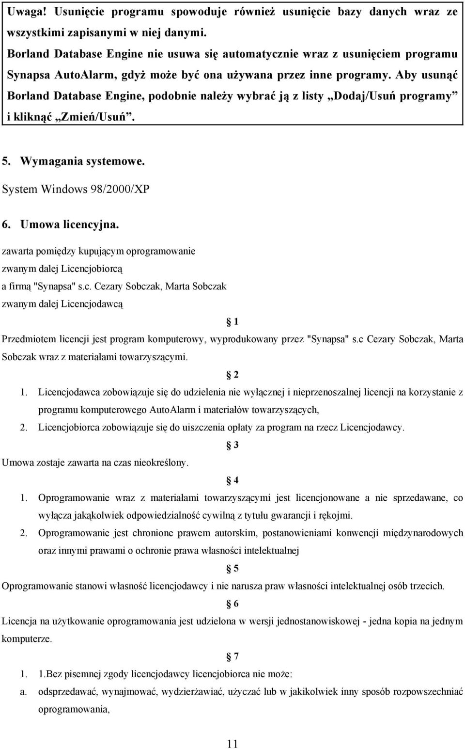 Aby usunąć Borland Database Engine, podobnie należy wybrać ją z listy Dodaj/Usuń programy i kliknąć Zmień/Usuń. 5. Wymagania systemowe. System Windows 98/2000/XP 6. Umowa licencyjna.