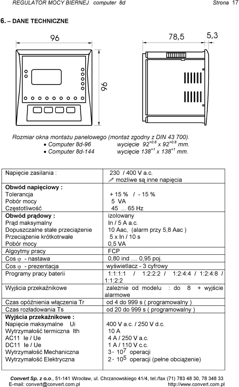 .. 65 Hz Obwód prądowy : izolowany Prąd maksymalny In / 5 A a.c.
