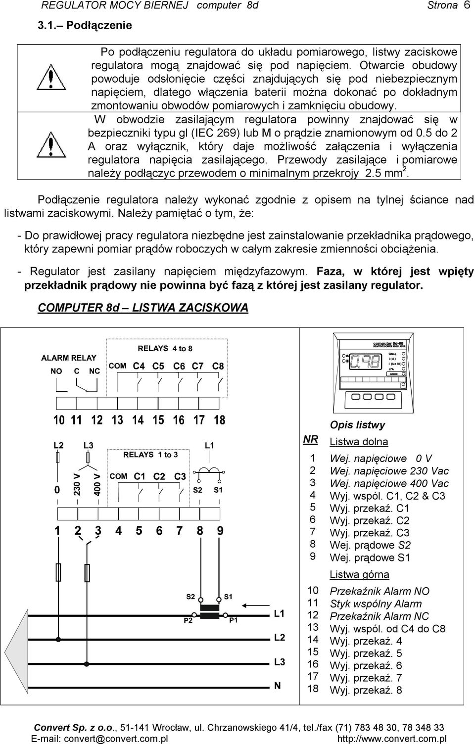 W obwodzie zasilającym regulatora powinny znajdować się w bezpieczniki typu gl (IEC 269) lub M o prądzie znamionowym od 0.