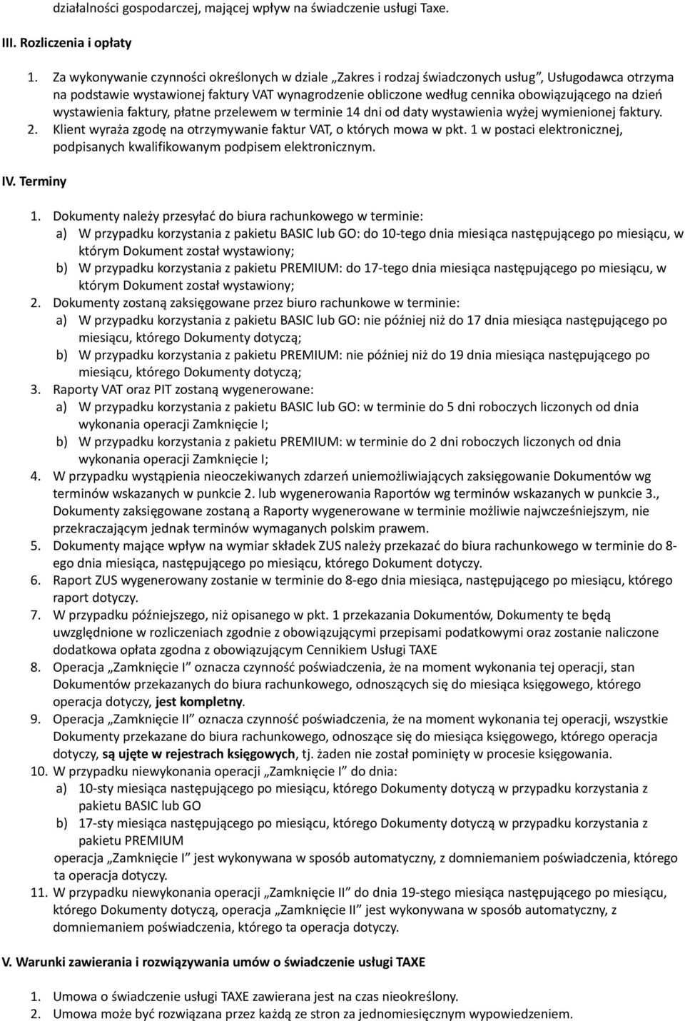 dzień wystawienia faktury, płatne przelewem w terminie 14 dni od daty wystawienia wyżej wymienionej faktury. 2. Klient wyraża zgodę na otrzymywanie faktur VAT, o których mowa w pkt.