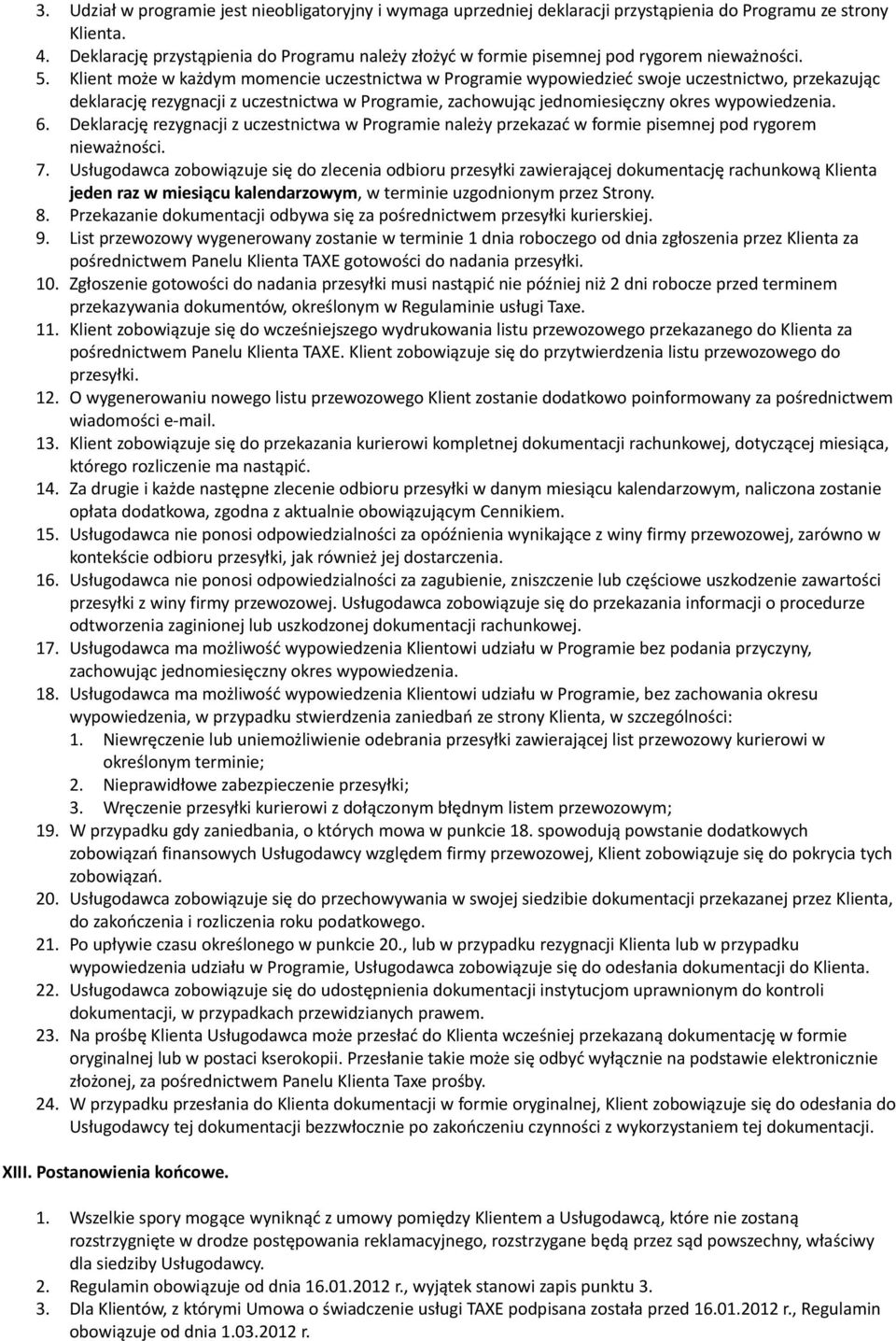 Klient może w każdym momencie uczestnictwa w Programie wypowiedzieć swoje uczestnictwo, przekazując deklarację rezygnacji z uczestnictwa w Programie, zachowując jednomiesięczny okres wypowiedzenia. 6.