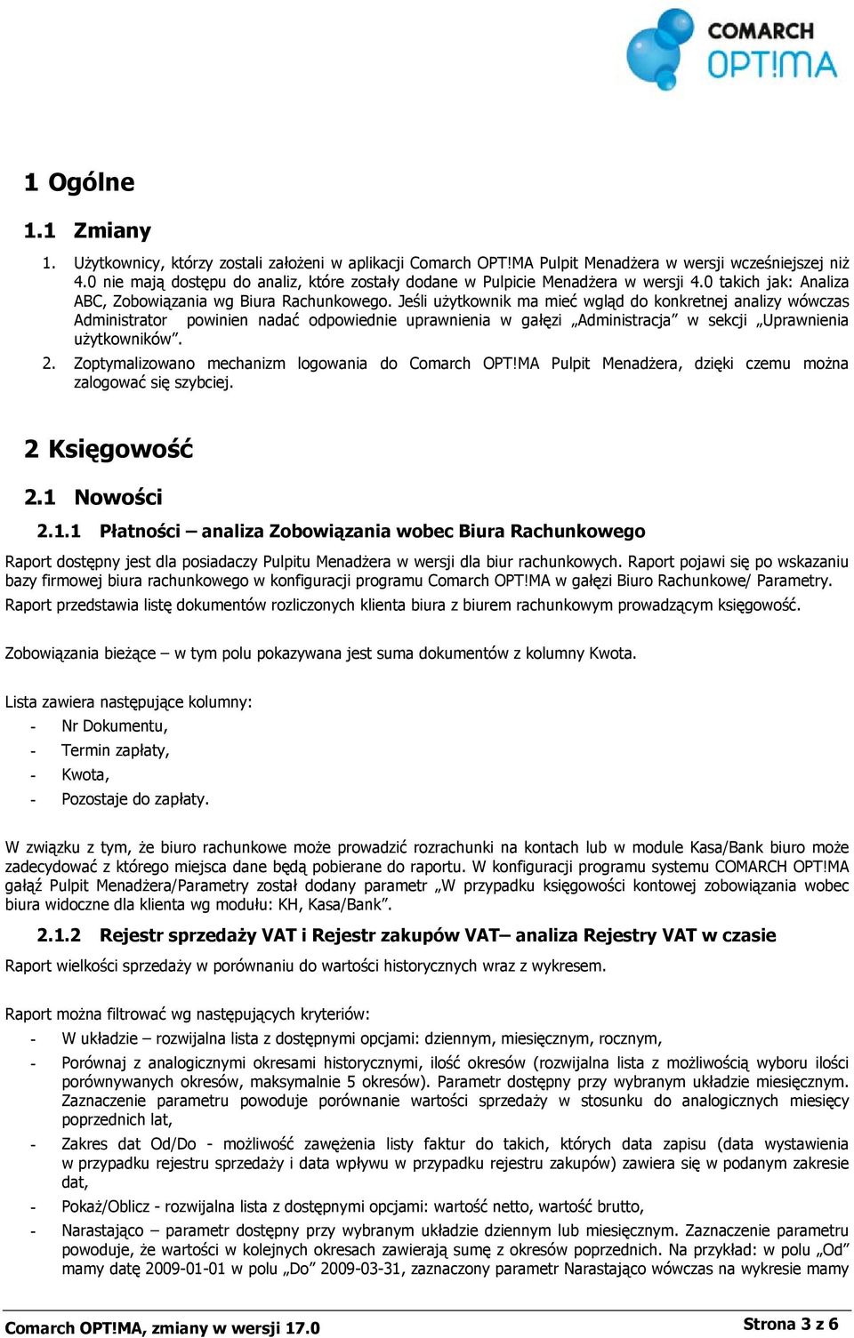 Jeśli użytkownik ma mieć wgląd do konkretnej analizy wówczas Administrator powinien nadać odpowiednie uprawnienia w gałęzi Administracja w sekcji Uprawnienia użytkowników. 2.