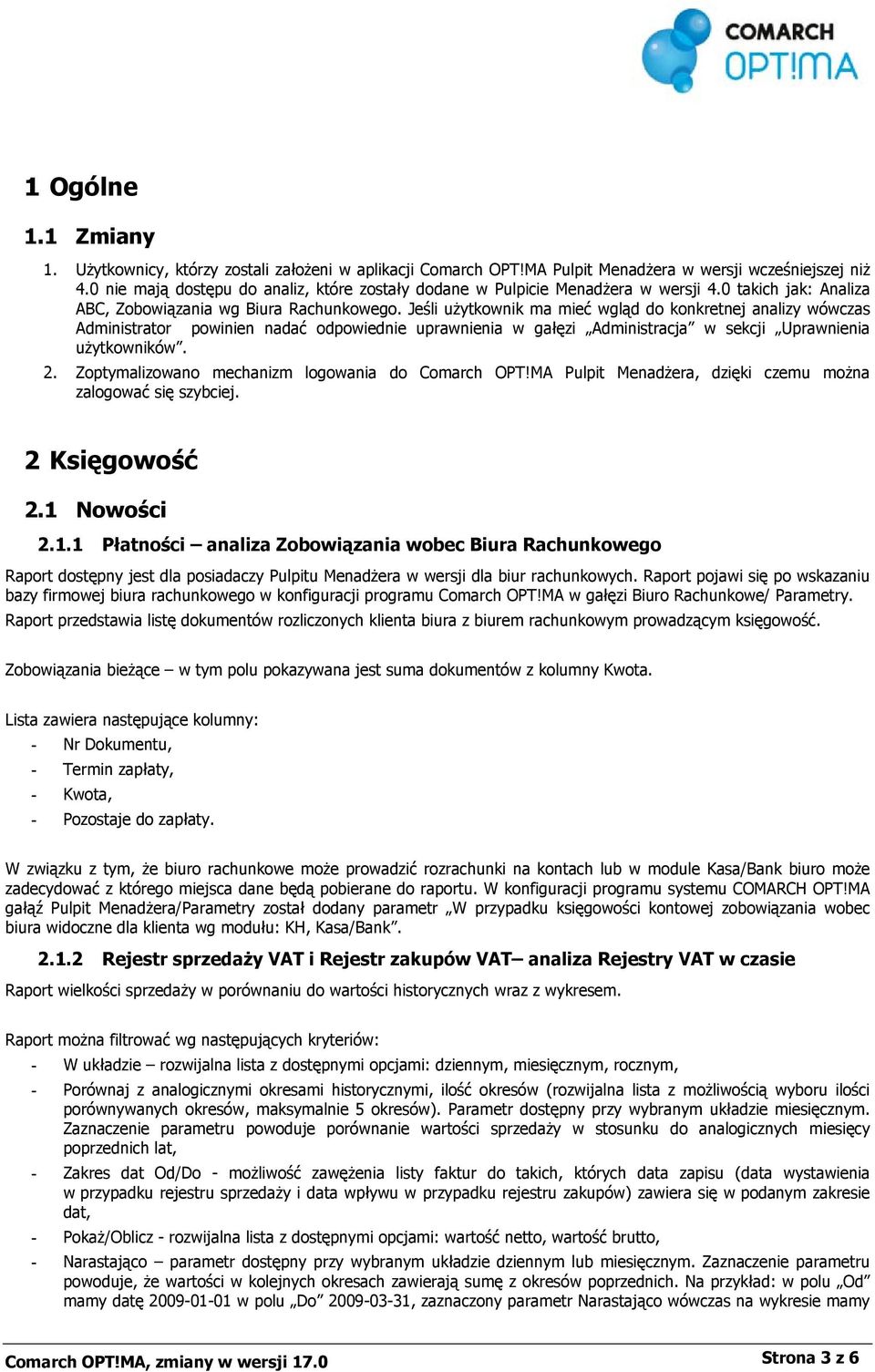 Jeśli użytkownik ma mieć wgląd do konkretnej analizy wówczas Administrator powinien nadać odpowiednie uprawnienia w gałęzi Administracja w sekcji Uprawnienia użytkowników. 2.