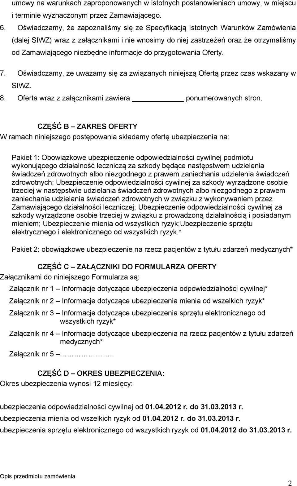 informacje do przygotowania Oferty. 7. Oświadczamy, że uważamy się za związanych niniejszą Ofertą przez czas wskazany w SIWZ. 8. Oferta wraz z załącznikami zawiera ponumerowanych stron.