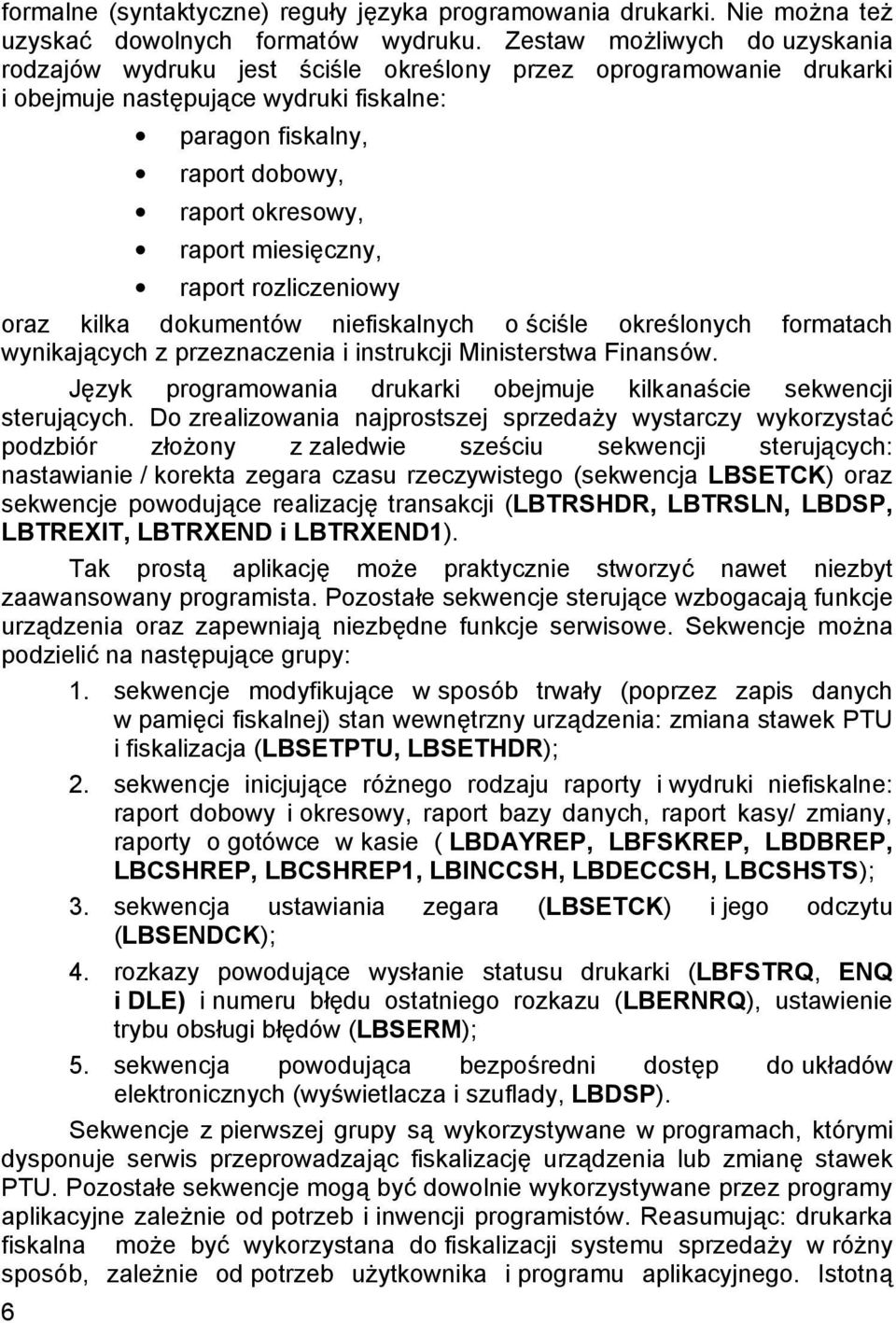 raport miesię czny, raport rozliczeniowy oraz kilka dokumentó w niefiskalnych o ściśle określonych formatach wynikają cych z przeznaczenia i instrukcji Ministerstwa Finansó w.