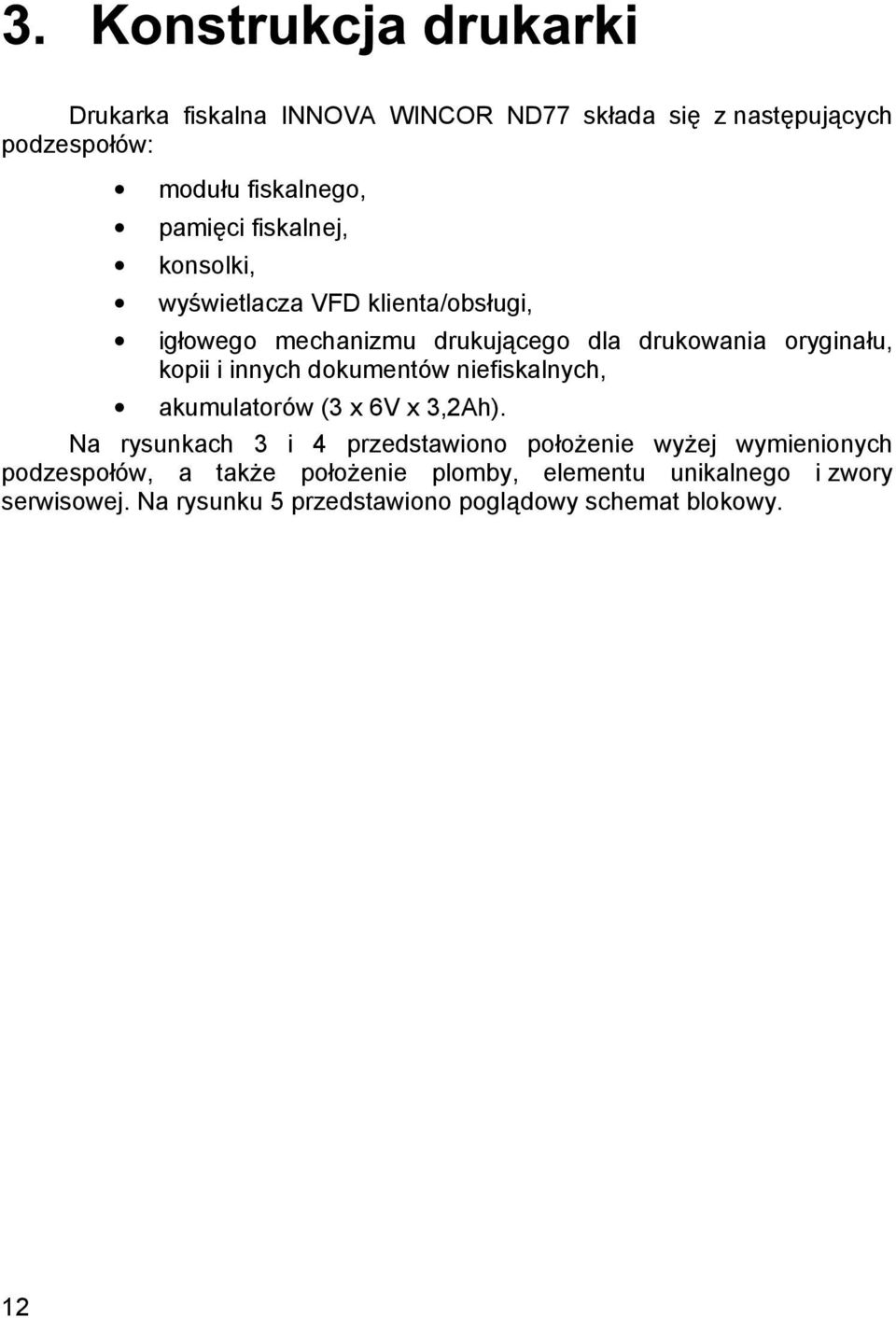 dokumentó w niefiskalnych, akumulatoró w (3 x 6V x 3,2Ah).