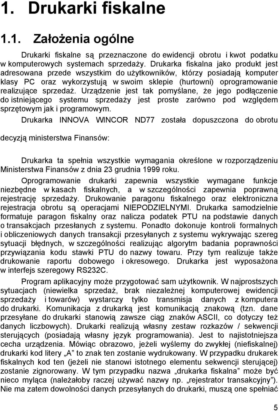 Urzą dzenie jest tak pomyślane, że jego podłą czenie do istnieją cego systemu sprzedaży jest proste zaró wno pod wzglę dem sprzę towym jak i programowym.
