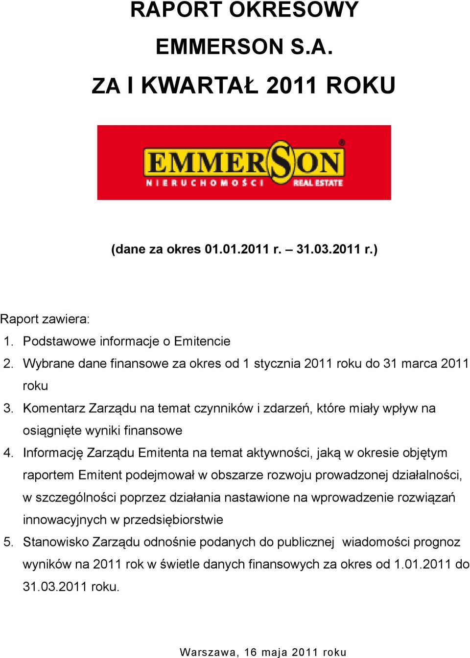 Informację Zarządu Emitenta na temat aktywności, jaką w okresie objętym raportem Emitent podejmował w obszarze rozwoju prowadzonej działalności, w szczególności poprzez działania