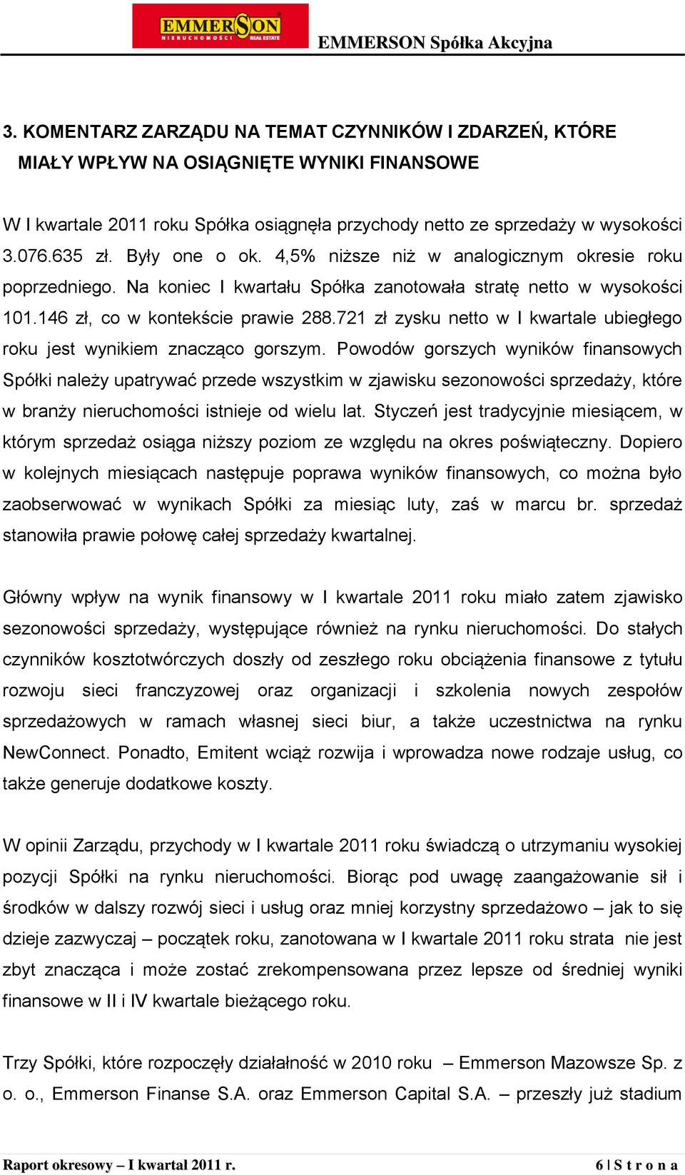 721 zł zysku netto w I kwartale ubiegłego roku jest wynikiem znacząco gorszym.